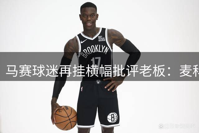 马赛球迷再挂横幅批评老板：麦科特out